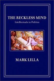 The Reckless Mind: Intellectuals in Politics