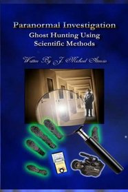 Paranormal Investigation: Ghost Hunting Using Scientific Methods