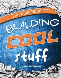 The Kids' Guide to Building Cool Stuff (Edge Books)