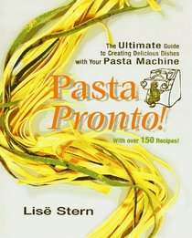 Pasta Pronto!: The Ultimate Guide to Creating Delicious Dishes With Yout Pasta Machine