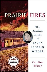 Prairie Fires: The Life and Times of Laura Ingalls Wilder