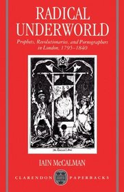 Radical Underworld: Prophets, Revolutionaries, and Pornographers in London, 1795-1840 (Clarendon Paperbacks)