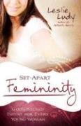 Set-Apart Femininity: God's Sacred Intent for Every Young Woman