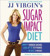JJ Virgin's Sugar Impact Diet: Drop 7 Hidden Sugars, Lose Up to 10 Pounds in Just 2 Weeks