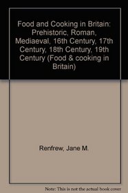 Food and Cooking in Britain: Prehistoric, Roman, Mediaeval, 16th Century, 17th Century, 18th Century, 19th Century (Food & cooking in Britain)