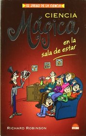 Ciencia magica en la sala de estar/ Science Magic in the Living Room (El Juego De La Ciencia/ the Science Game) (Spanish Edition)