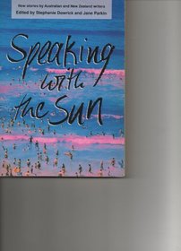 Speaking With the Sun: New Stories from Australian and New Zealand Writers (Allen & Unwin Original Fiction)