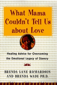 What Mama Couldn't Tell Us About Love: Healing the Emotional Legacy of Slavery, Celebrating Our Light