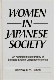 Women in Japanese Society: An Annotated Bibliography of Selected English Language Materials (Bibliographies and Indexes in Women's Studies)