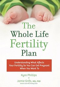 The Whole Life Fertility Plan: Understanding What Affects Your Fertility So You Can Get Pregnant When You Want To