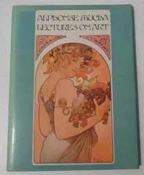 Lectures on art: A supplement to The graphic work of Alphonse Mucha