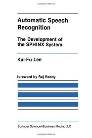 Automatic Speech Recognition: The Development of the SPHINX System (The Springer International Series in Engineering and Computer Science)