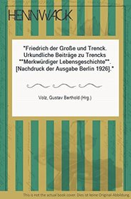 Friedrich der Grosse und Trenck: Urkundl. Beitr. zu Trencks 