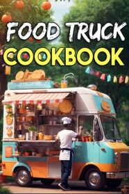 Food Truck Cookbook: Traditional Recipes from Popular Restaurants on Wheels