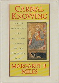 Carnal Knowing: Female Nakedness and Religious Meaning in the Christian West