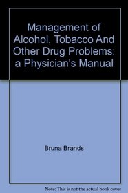 Management of Alcohol, Tobacco And Other Drug Problems: a Physician's Manual