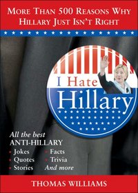 I Hate Hillary: All the Reasons Why Hillary Just Isn't Right