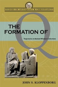 The Formation of Q: Trajectories in Ancient Wisdom Collections (Studies in Antiquity and Christianity)