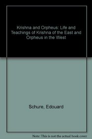 Krishna and Orpheus: Life and Teachings of Krishna of the East and Orpheus in the West