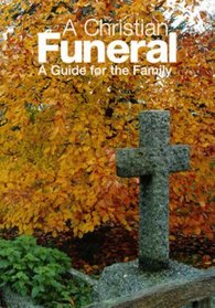 A Christian Funeral: A Guide for the Family