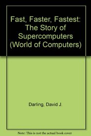 Fast, Faster, Fastest: The Story of Supercomputers (World of Computers)