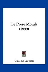 Le Prose Morali (1899) (Italian Edition)