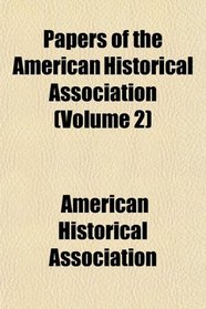 Papers of the American Historical Association (Volume 2)