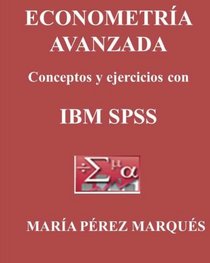ECONOMETRIA AVANZADA, Conceptos y ejercicios con IBM SPSS (Spanish Edition)