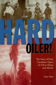 Hard Oiler!: The Story of Canadians' Quest for Oil at Home and Abroad