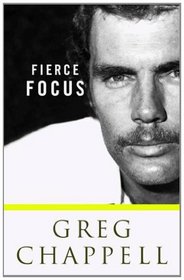 Fierce Focus - Greg Chappell