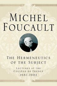 The Hermeneutics of the Subject : Lectures at the College de France 1981-1982 (Lectures at the College de France 1981-82)