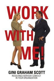 Work With Me!: Resolving Everyday Conflict in Your Organization