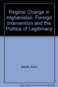 Regime Change in Afghanistan: Foreign Intervention and the Politics of Legitimacy