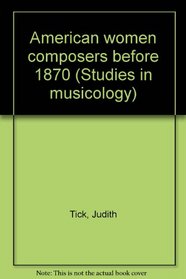 American women composers before 1870 (Studies in musicology)