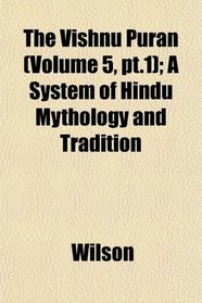 The Vishnu Purn (Volume 5, pt.1); A System of Hindu Mythology and Tradition