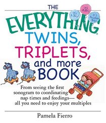 The Everything Twins, Triplets, And More Book: From Seeing The First Sonogram To Coordinating Nap Times And Feedings -- All You Need To Enjoy Your Multiples (Everything: Parenting and Family)