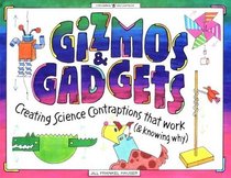 Gizmos & Gadgets: Creating Science Contraptions That Work (Knowing Why) (Williamson Kids Can!)