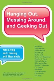 Hanging Out, Messing Around, and Geeking Out: Kids Living and Learning with New Media (John D. and Catherine T. MacArthur Foundation Series on Digital Media and Learning)