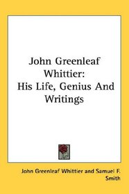 John Greenleaf Whittier: His Life, Genius And Writings