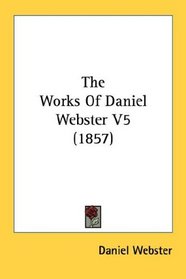 The Works Of Daniel Webster V5 (1857)