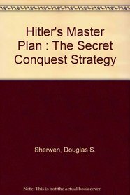 Hitler's Master Plan : The Secret Conquest Strategy