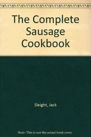 The Complete Sausage Cookbook: How to Make the World's Best Bologna, Salami, Frankfurters, Kielbasa, Mettwurst, Bratwurst and Chorizo