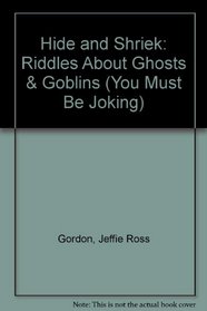 Hide and Shriek: Riddles About Ghosts  Goblins (You Must Be Joking)
