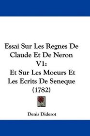 Essai Sur Les Regnes De Claude Et De Neron V1: Et Sur Les Moeurs Et Les Ecrits De Seneque (1782) (French Edition)