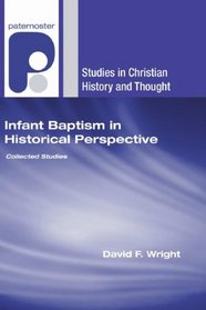 Infant Baptism in Historical Perspective: Collected Studies (Studies in Christian History and Thought)