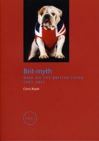 Brit-Myth: Who Do the British Think They Are? (Reaktion Books - Focus on Contemporary Issues)