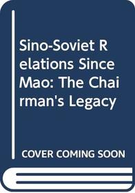 Sino-Soviet Relations Since Mao: The Chairman's Legacy
