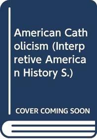American Catholicism (Interpret. Amer. Hist. S)