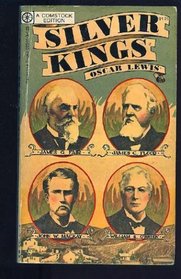 Silver Kings : The Lives and Times of Mackay, Fair, Flood, and O'Brien, Lords of the Nevada Comstock Load
