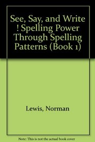 See, Say, and Write ! Spelling Power Through Spelling Patterns (Book 1)
